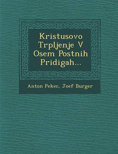 Cover image for Kristusovo Trpljenje V Osem Postnih Pridigah...