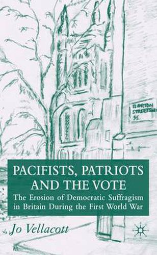 Cover image for Pacifists, Patriots and the Vote: The Erosion of Democratic Suffragism in Britain During the First World War