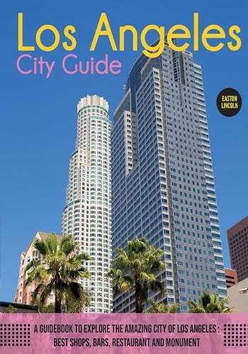 Cover image for The Los Angeles City Guide: A Guidebook to Explore the Amazing City Of Los Angeles: Best Shops, Bars, Restaurant And Monument.