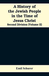 Cover image for A History of the Jewish People in the Time of Jesus Christ: Second Division (Volume II)