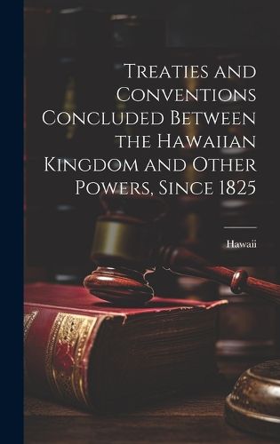 Cover image for Treaties and Conventions Concluded Between the Hawaiian Kingdom and Other Powers, Since 1825