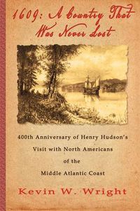 Cover image for 1609: A Country That Was Never Lost - The 400th Anniversary of Henry Hudson's Visit with North Americans of the Middle Atlantic Coast