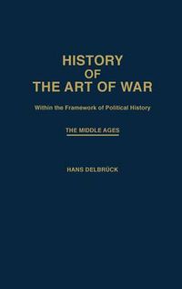 Cover image for History of the Art of War Within the Framework of Political History: The Middle Ages.