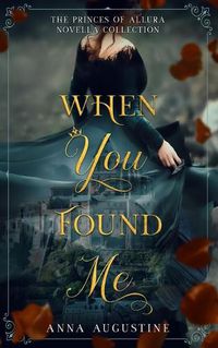 Cover image for When You Found Me: The Princes of Allura Novella Collection