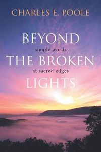 Cover image for Beyond the Broken Lights: Simple Words at Sacred Edges