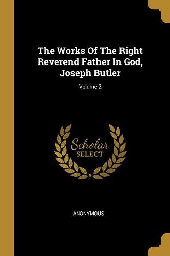 Cover image for The Works Of The Right Reverend Father In God, Joseph Butler; Volume 2