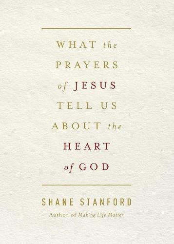 What the Prayers of Jesus Tell Us About the Heart of God