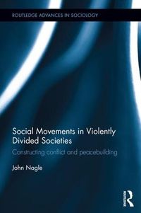 Cover image for Social Movements in Violently Divided Societies: Constructing conflict and peacebuilding
