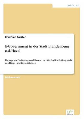 Cover image for E-Government in der Stadt Brandenburg a.d. Havel: Konzept zur Einfuhrung von E-Procurement in der Beschaffungsstelle des Haupt- und Personalamtes