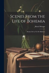 Cover image for Scenes From the Life of Bohemia