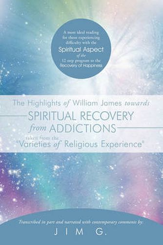 The Highlights of William James Towards Spiritual Recovery from Addictions Taken from the "Varieties of Religious Experience"