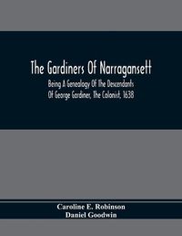 Cover image for The Gardiners Of Narragansett: Being A Genealogy Of The Descendants Of George Gardiner, The Colonist, 1638