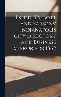 Cover image for Dodd, Talbott and Parsons' Indianapolis City Directory and Business Mirror for 1862