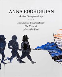 Cover image for Anna Boghiguian: A Short Long History - Sometimes Unexpectedly the Present Meets the Past