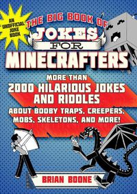 Cover image for The Big Book of Jokes for Minecrafters: More Than 2000 Hilarious Jokes and Riddles about Booby Traps, Creepers, Mobs, Skeletons, and More!