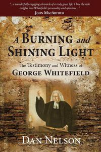Cover image for A Burning and Shining Light: The Testimony and Witness of George Whitefield