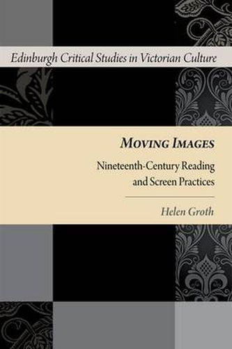 Cover image for Moving Images: Nineteenth-Century Reading and Screen Practices