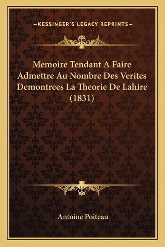 Cover image for Memoire Tendant a Faire Admettre Au Nombre Des Verites Demontrees La Theorie de Lahire (1831)