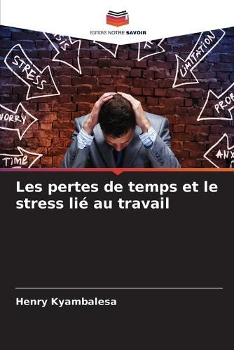 Cover image for Les pertes de temps et le stress lie au travail