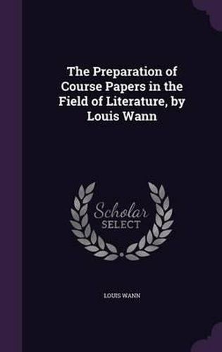 Cover image for The Preparation of Course Papers in the Field of Literature, by Louis Wann