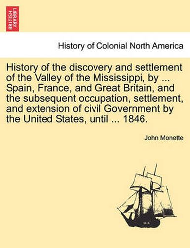 Cover image for History of the Discovery and Settlement of the Valley of the Mississippi, by ... Spain, France, and Great Britain, and the Subsequent Occupation, Settlement, and Extension of Civil Government by the United States, Until ... 1846.