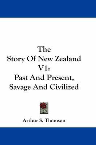 Cover image for The Story of New Zealand V1: Past and Present, Savage and Civilized