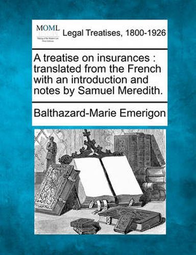 Cover image for A treatise on insurances: translated from the French with an introduction and notes by Samuel Meredith.