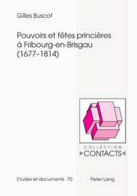 Cover image for Pouvoirs Et Fetes Princieres A Fribourg-En-Brisgau (1677-1814)