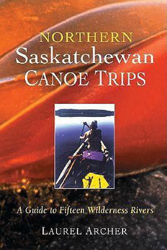 Cover image for Northern Saskatchewan Canoe Trips: A Guide to 15 Wilderness Rivers