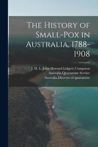 Cover image for The History of Small-pox in Australia, 1788-1908