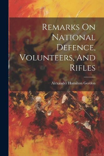 Cover image for Remarks On National Defence, Volunteers, And Rifles