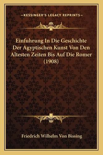 Cover image for Einfuhrung in Die Geschichte Der Agyptischen Kunst Von Den Altesten Zeiten Bis Auf Die Romer (1908)