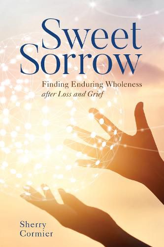 Cover image for Sweet Sorrow: Finding Enduring Wholeness after Loss and Grief