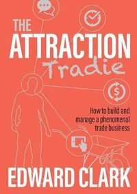 Cover image for The Attraction Tradie: How to Build and Manage a Phenomenal Trade Business