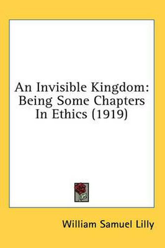 An Invisible Kingdom: Being Some Chapters in Ethics (1919)