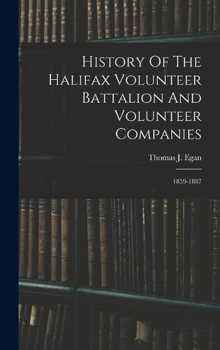 Cover image for History Of The Halifax Volunteer Battalion And Volunteer Companies