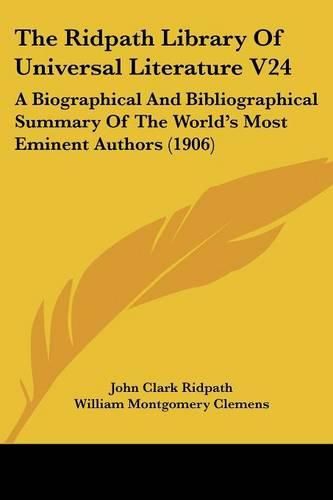 The Ridpath Library of Universal Literature V24: A Biographical and Bibliographical Summary of the World's Most Eminent Authors (1906)