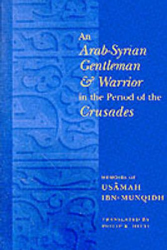 An Arab-Syrian Gentleman and Warrior in the Period of the Crusades: Memoirs of Usamah ibn-Munqidh
