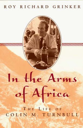 Into the Arms of Africa: The Life of Colin Turnbull