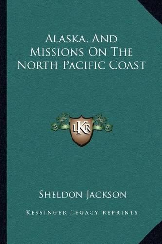 Cover image for Alaska, and Missions on the North Pacific Coast