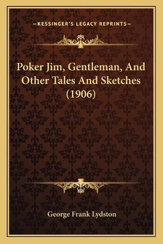 Poker Jim, Gentleman, and Other Tales and Sketches (1906)