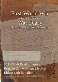 Cover image for 16 DIVISION 48 Infantry Brigade Cameronians (Scottish Rifles) 18th Battalion: 1 August 1918 - 28 February 1919 (First World War, War Diary, WO95/1975/7)
