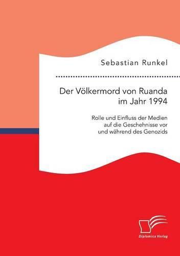 Cover image for Der Voelkermord von Ruanda im Jahr 1994: Rolle und Einfluss der Medien auf die Geschehnisse vor und wahrend des Genozids