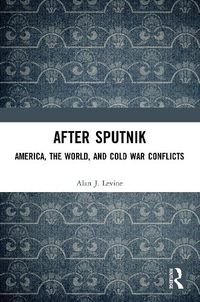 Cover image for After Sputnik: America, the World, and Cold War Conflicts