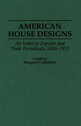 Cover image for American House Designs: An Index to Popular and Trade Periodicals, 1850-1915