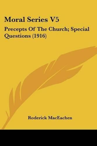 Cover image for Moral Series V5: Precepts of the Church; Special Questions (1916)