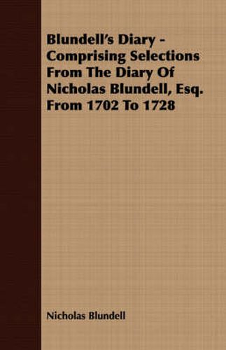 Cover image for Blundell's Diary - Comprising Selections from the Diary of Nicholas Blundell, Esq. from 1702 to 1728