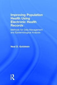 Cover image for Improving Population Health Using Electronic Health Records: Methods for Data Management and Epidemiological Analysis