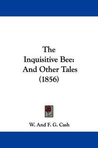 Cover image for The Inquisitive Bee: And Other Tales (1856)