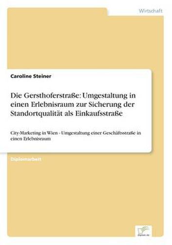 Cover image for Die Gersthoferstrasse: Umgestaltung in einen Erlebnisraum zur Sicherung der Standortqualitat als Einkaufsstrasse: City-Marketing in Wien - Umgestaltung einer Geschaftsstrasse in einen Erlebnisraum